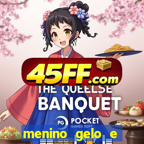 menino gelo e menina lava 360